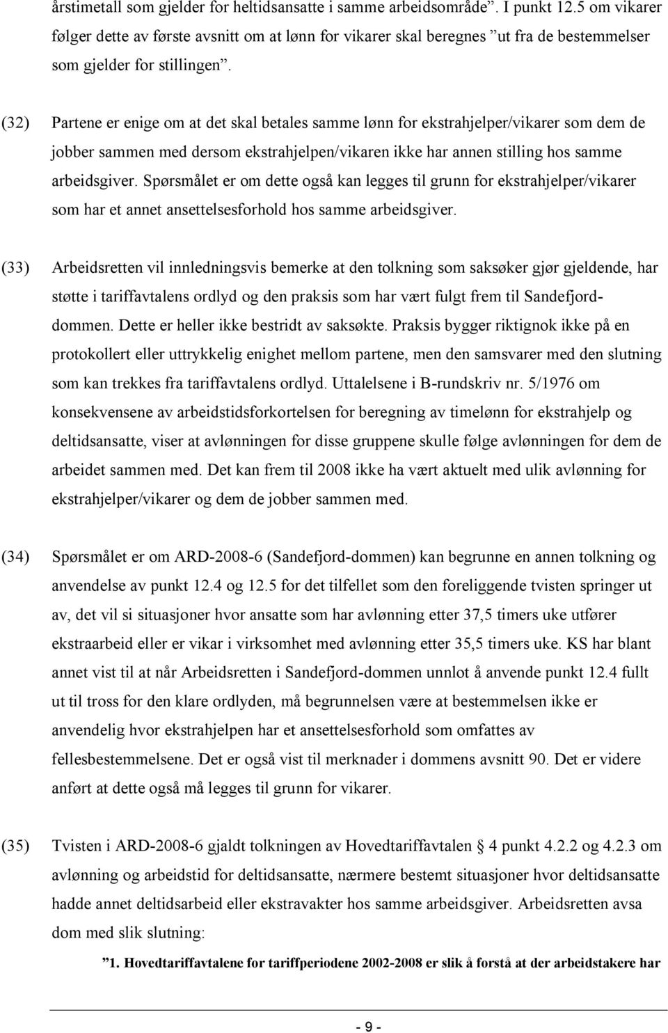 (32) Partene er enige om at det skal betales samme lønn for ekstrahjelper/vikarer som dem de jobber sammen med dersom ekstrahjelpen/vikaren ikke har annen stilling hos samme arbeidsgiver.