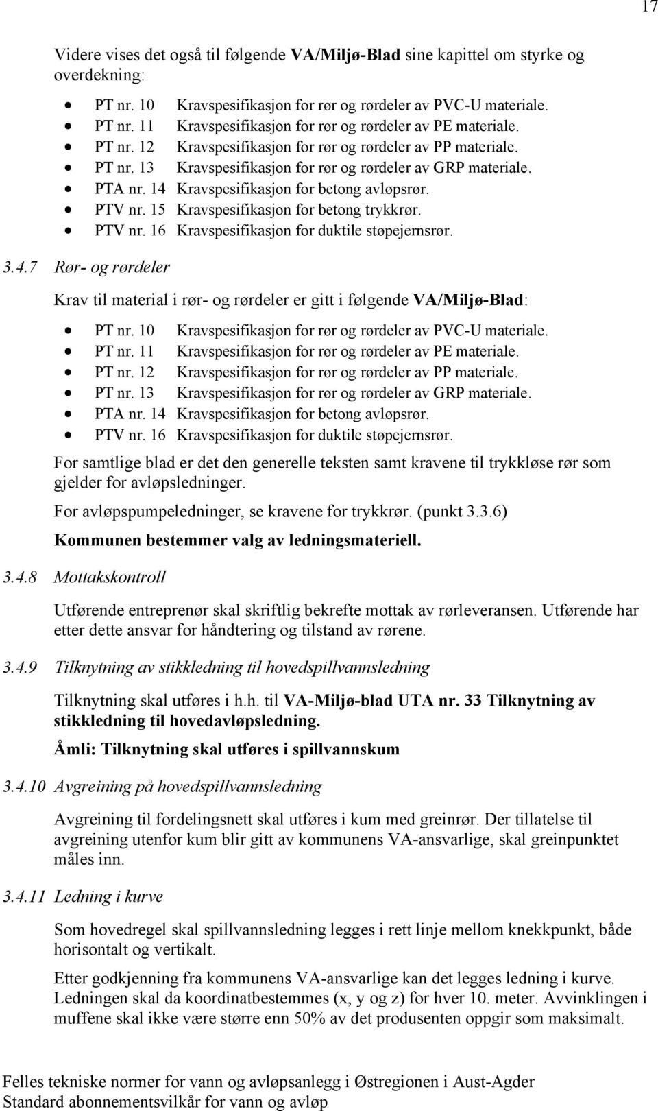 15 Kravspesifikasjon for betong trykkrør. PTV nr. 16 Kravspesifikasjon for duktile støpejernsrør. 3.4.7 Rør- og rørdeler Krav til material i rør- og rørdeler er gitt i følgende VA/Miljø-Blad: PT nr.