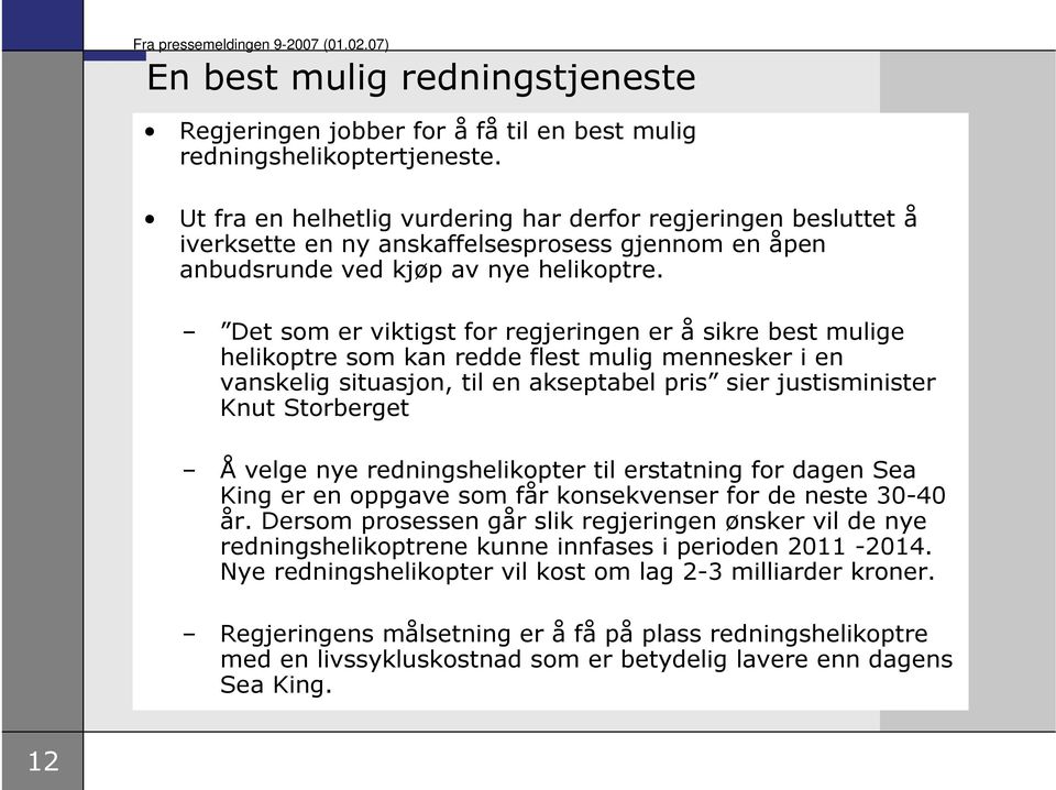 Det som er viktigst for regjeringen er å sikre best mulige helikoptre som kan redde flest mulig mennesker i en vanskelig situasjon, til en akseptabel pris sier justisminister Knut Storberget Å velge