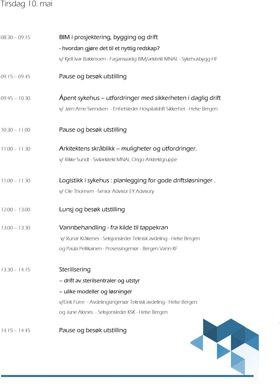 00 Pause og besøk utstilling 11.00 11.30 Arkitektens skråblikk muligheter og utfordringer. v/ Rikke Sundt - Sivilarkitekt MNAL Origo Arkitektgruppe 11.00 11.30 Logistikk i sykehus : planlegging for gode driftsløsninger.