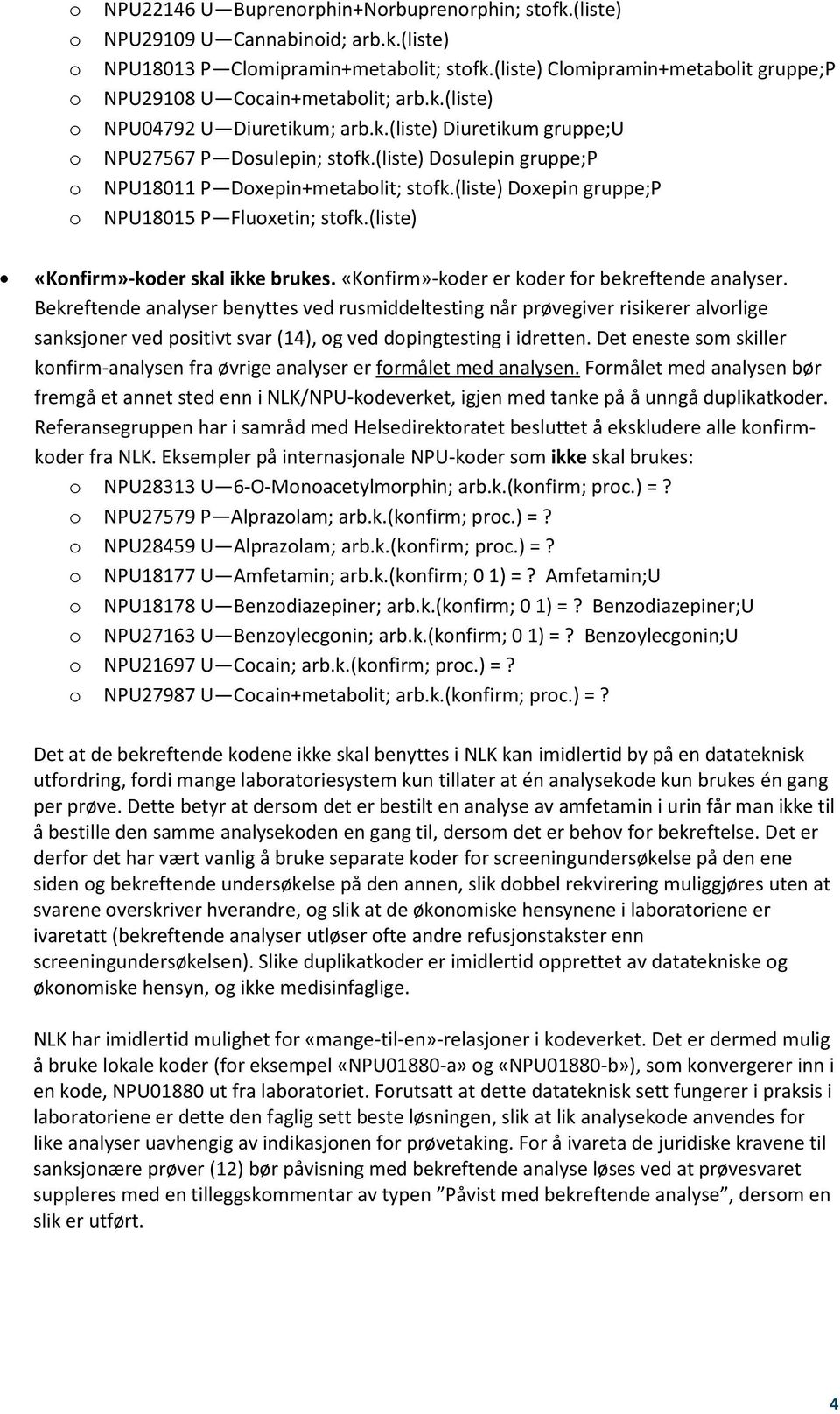 (liste) Dosulepin gruppe;p NPU18011 P Doxepin+metabolit; stofk.(liste) Doxepin gruppe;p NPU18015 P Fluoxetin; stofk.(liste) «Konfirm»-koder skal ikke brukes.