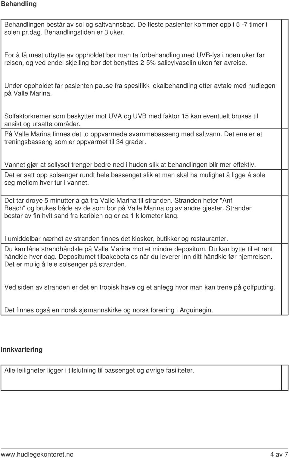 Under oppholdet får pasienten pause fra spesifikk lokalbehandling etter avtale med hudlegen på Valle Marina.
