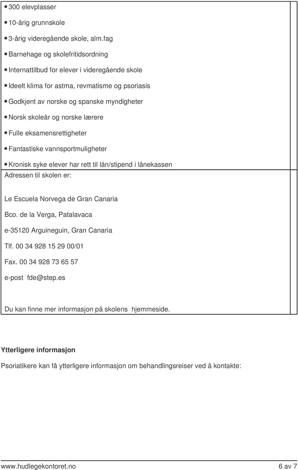 norske lærere Fulle eksamensrettigheter Fantastiske vannsportmuligheter Kronisk syke elever har rett til lån/stipend i lånekassen Adressen til skolen er: Le Escuela Norvega de Gran Canaria