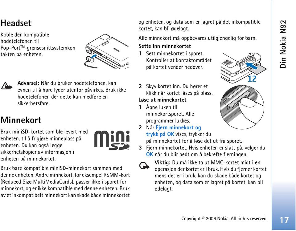 Din Nokia N92 Advarsel: Når du bruker hodetelefonen, kan evnen til å høre lyder utenfor påvirkes. Bruk ikke hodetelefonen der dette kan medføre en sikkerhetsfare.