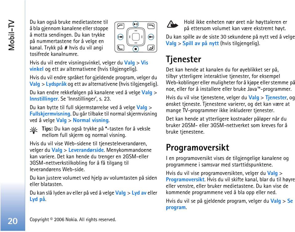 Hvis du vil endre språket for gjeldende program, velger du Valg > Lydspråk og ett av alternativene (hvis tilgjengelig). Du kan endre rekkefølgen på kanalene ved å velge Valg > Innstillinger.