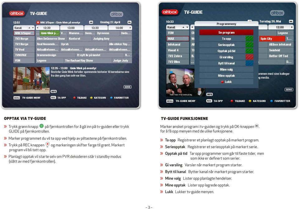 TV-GUIDE FUNKSJONENE Marker ønsket program i tv-guiden og trykk på OK-knappen. for å få opp menyen med de ulike funksjonene. Ta opp Registrerer et planlagt opptak på markert program.