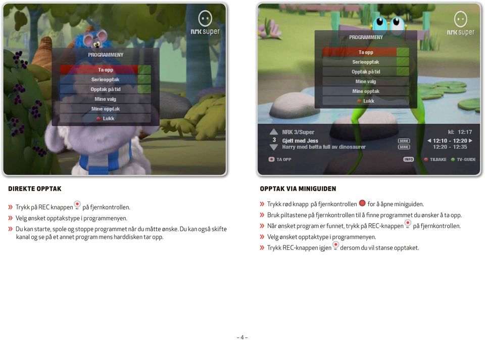 OPPTAK VIA MINIGUIDEN Trykk rød knapp på fjernkontrollen for å åpne miniguiden.