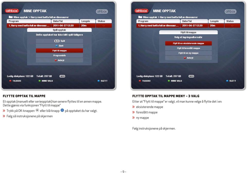 Følg så instruksjonene på skjermen FLYTTE OPPTAK TIL MAPPE MENY 3 VALG Etter at Flytt til mappe er valgt,