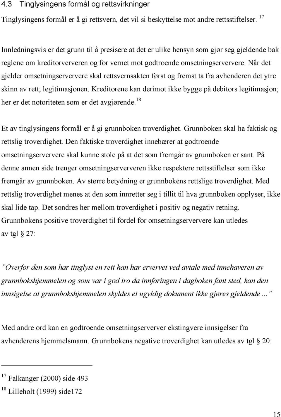 Når det gjelder omsetningserververe skal rettsvernsakten først og fremst ta fra avhenderen det ytre skinn av rett; legitimasjonen.