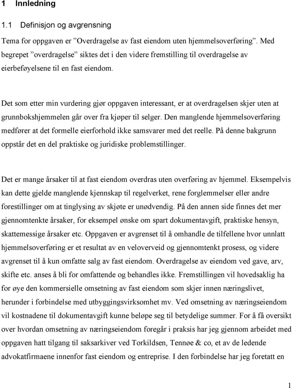 Det som etter min vurdering gjør oppgaven interessant, er at overdragelsen skjer uten at grunnbokshjemmelen går over fra kjøper til selger.