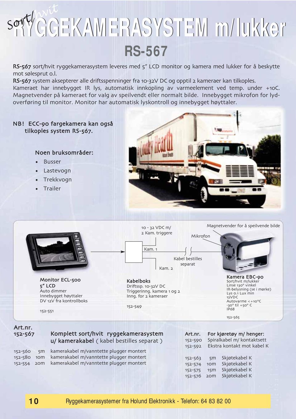 Innebygget mikrofon for lydoverfo/ring til monitor. Monitor har automatisk lyskontroll og innebygget ho/yttaler. NB! ECC-90 fargekamera kan ogsa tilkoples system RS-567.