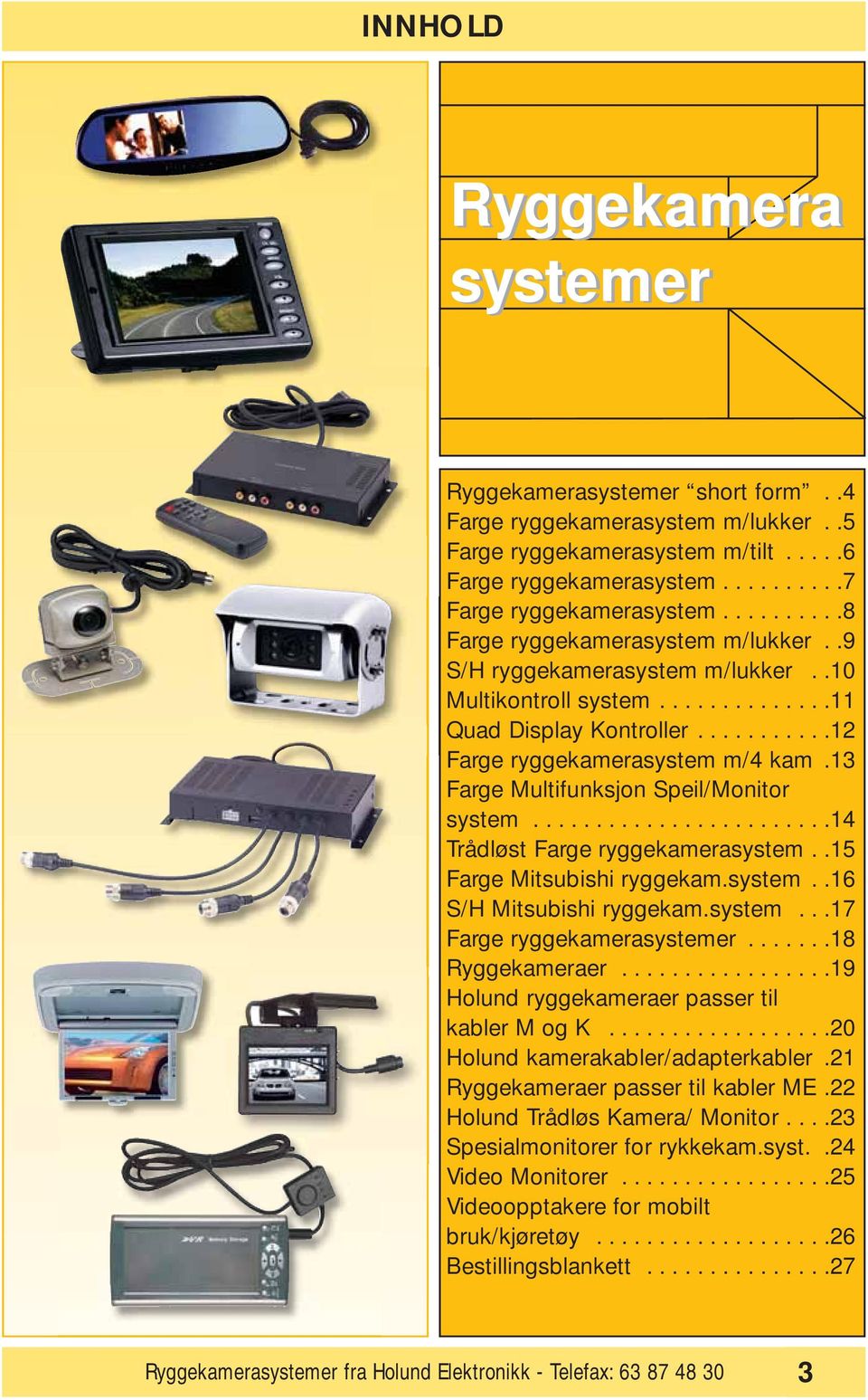 13 Farge Multifunksjon Speil/Monitor system........................14 Trådløst Farge ryggekamerasystem..15 Farge Mitsubishi ryggekam.system..16 S/H Mitsubishi ryggekam.system...17 Farge ryggekamerasystemer.