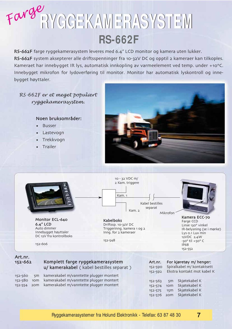 Innebygget mikrofon for lydoverfo/ring til monitor. Monitor har automatisk lyskontroll og innebygget ho/yttaler. RS-662F er et meget populært ryggekamerasystem.