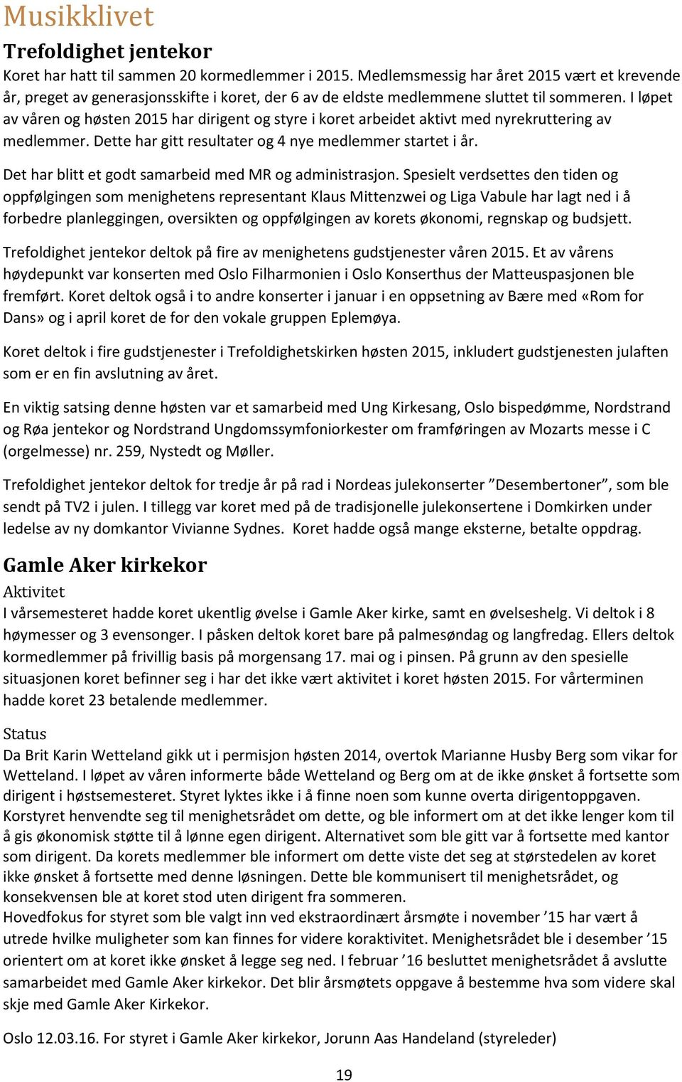 I løpet av våren og høsten 2015 har dirigent og styre i koret arbeidet aktivt med nyrekruttering av medlemmer. Dette har gitt resultater og 4 nye medlemmer startet i år.