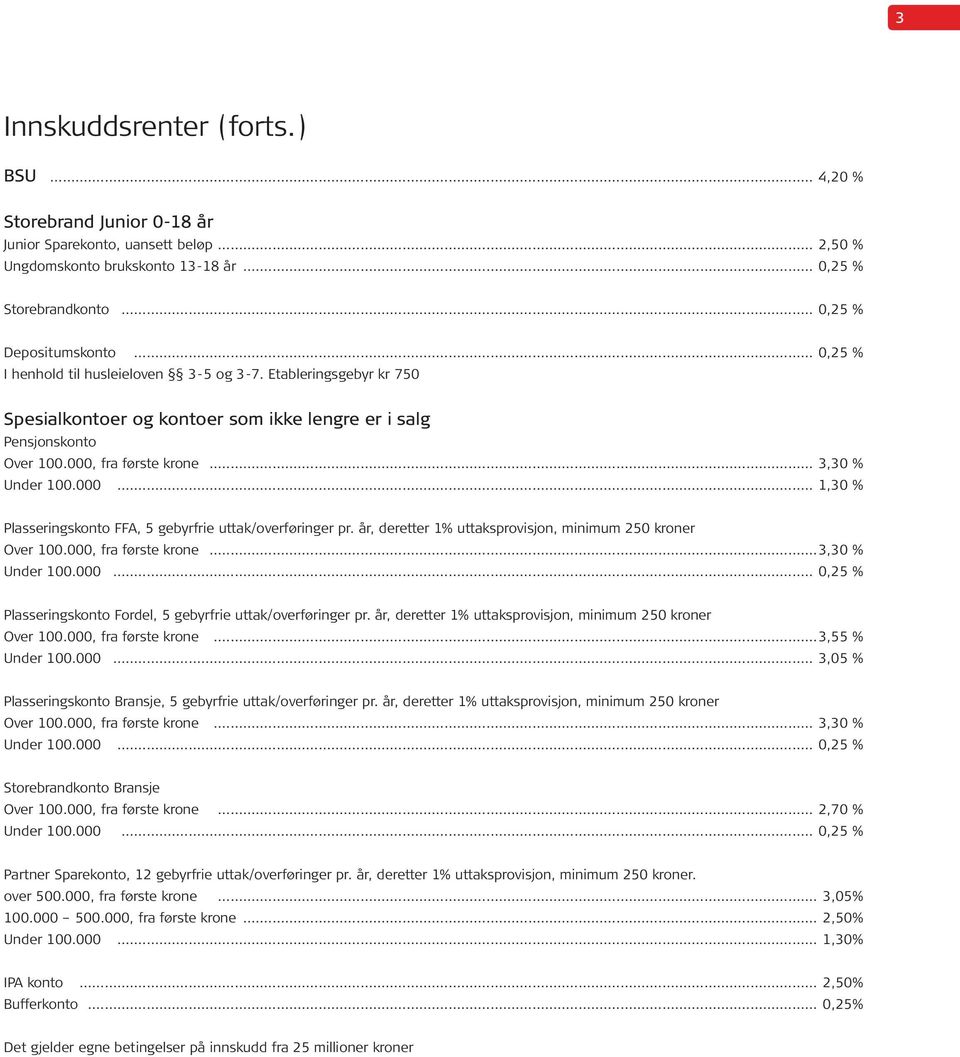 fra første krone... 3,30 % Under 100.000... 1,30 % Plasseringskonto FFA, 5 gebyrfrie uttak/overføringer pr. år, deretter 1% uttaksprovisjon, minimum 250 kroner Over 100.000, fra første krone.