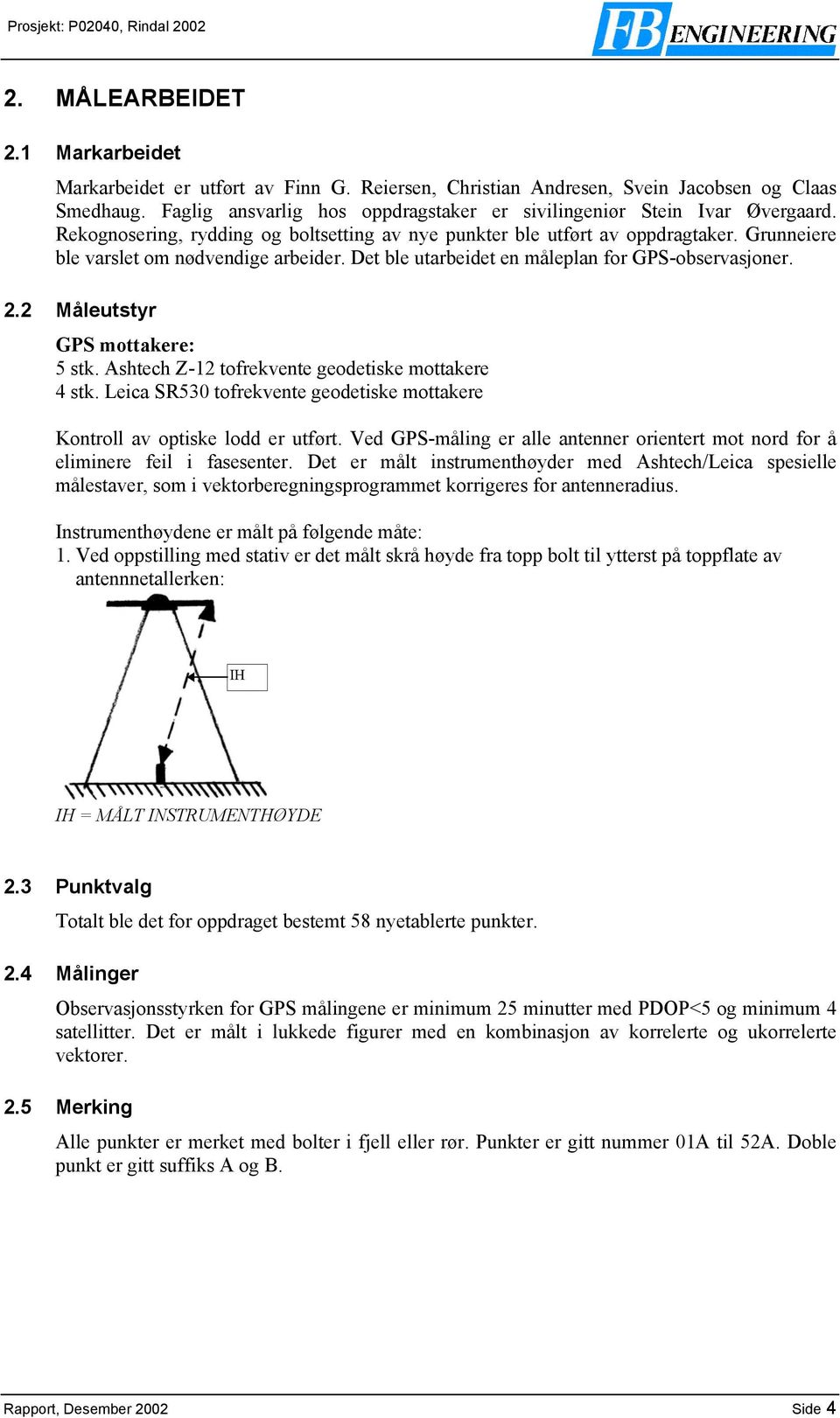 Grunneiere ble varslet om nødvendige arbeider. Det ble utarbeidet en måleplan for GPS-observasjoner. 2.2 Måleutstyr GPS mottakere: 5 stk. Ashtech Z-12 tofrekvente geodetiske mottakere 4 stk.