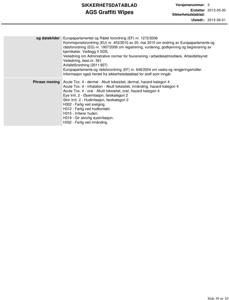 Veiledning om Administrative normer for fourensning i arbeidesatmosfære, Arbeidstilsynet Veiledning, best.nr. 361 Avfallsförordning (2011:927) Europaparlaments-og rådsforordning (EF) nr.