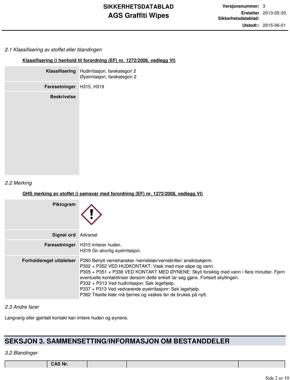 2 Merking GHS merking av stoffet (i samsvar med forordning (EF) nr. 1272/2008, vedlegg VI) Piktogram Signal ord Faresetninger Forholdsregel uttalelser Advarsel H315 Irriterer huden.