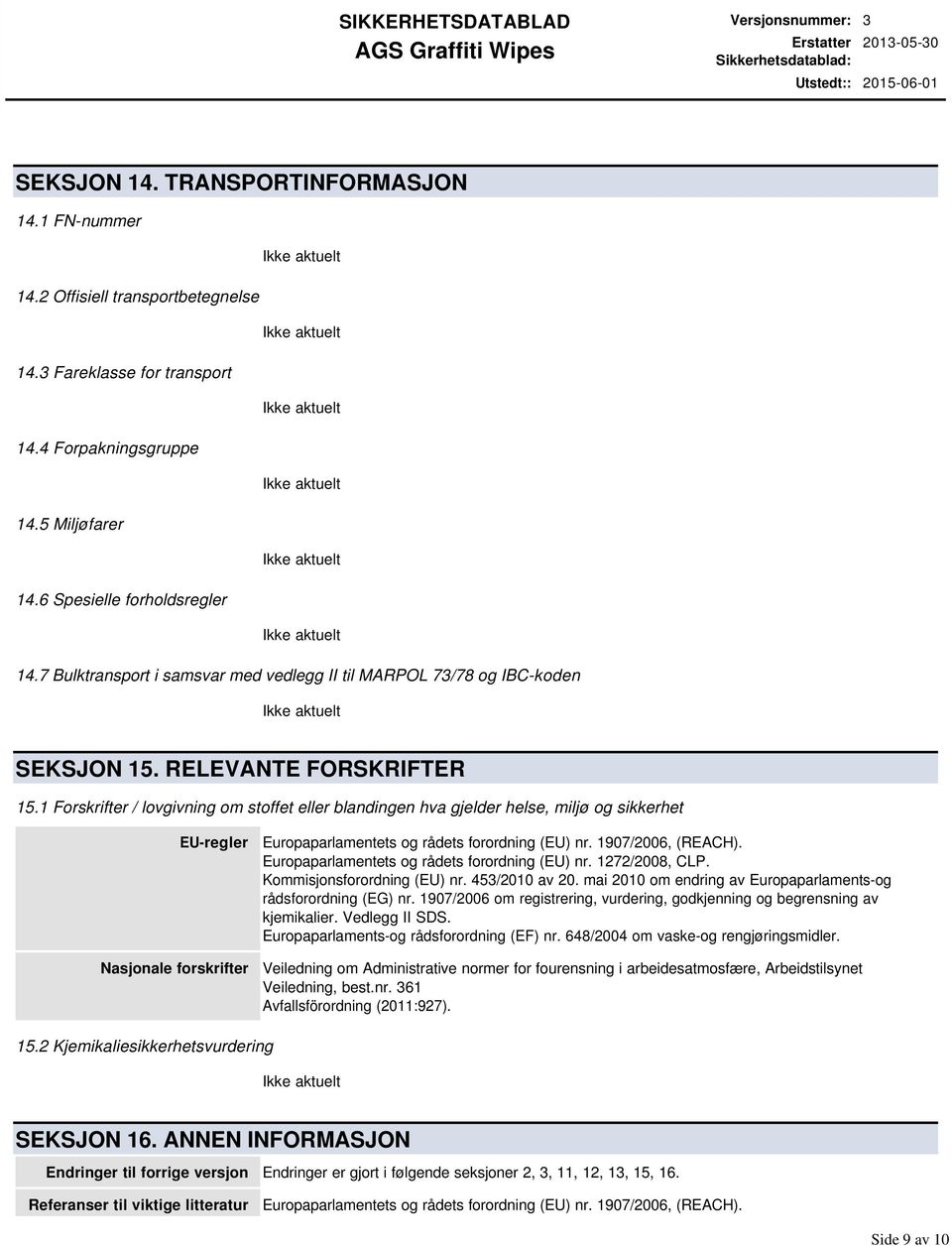 1 Forskrifter / lovgivning om stoffet eller blandingen hva gjelder helse, miljø og sikkerhet EU-regler Nasjonale forskrifter Europaparlamentets og rådets forordning (EU) nr. 1907/2006, (REACH).