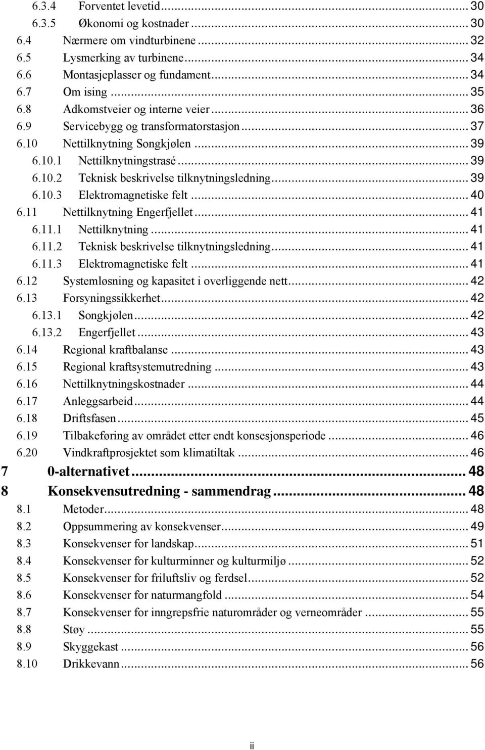 .. 39 6.10.3 Elektromagnetiske felt... 40 6.11 Nettilknytning Engerfjellet... 41 6.11.1 Nettilknytning... 41 6.11.2 Teknisk beskrivelse tilknytningsledning... 41 6.11.3 Elektromagnetiske felt... 41 6.12 Systemløsning og kapasitet i overliggende nett.