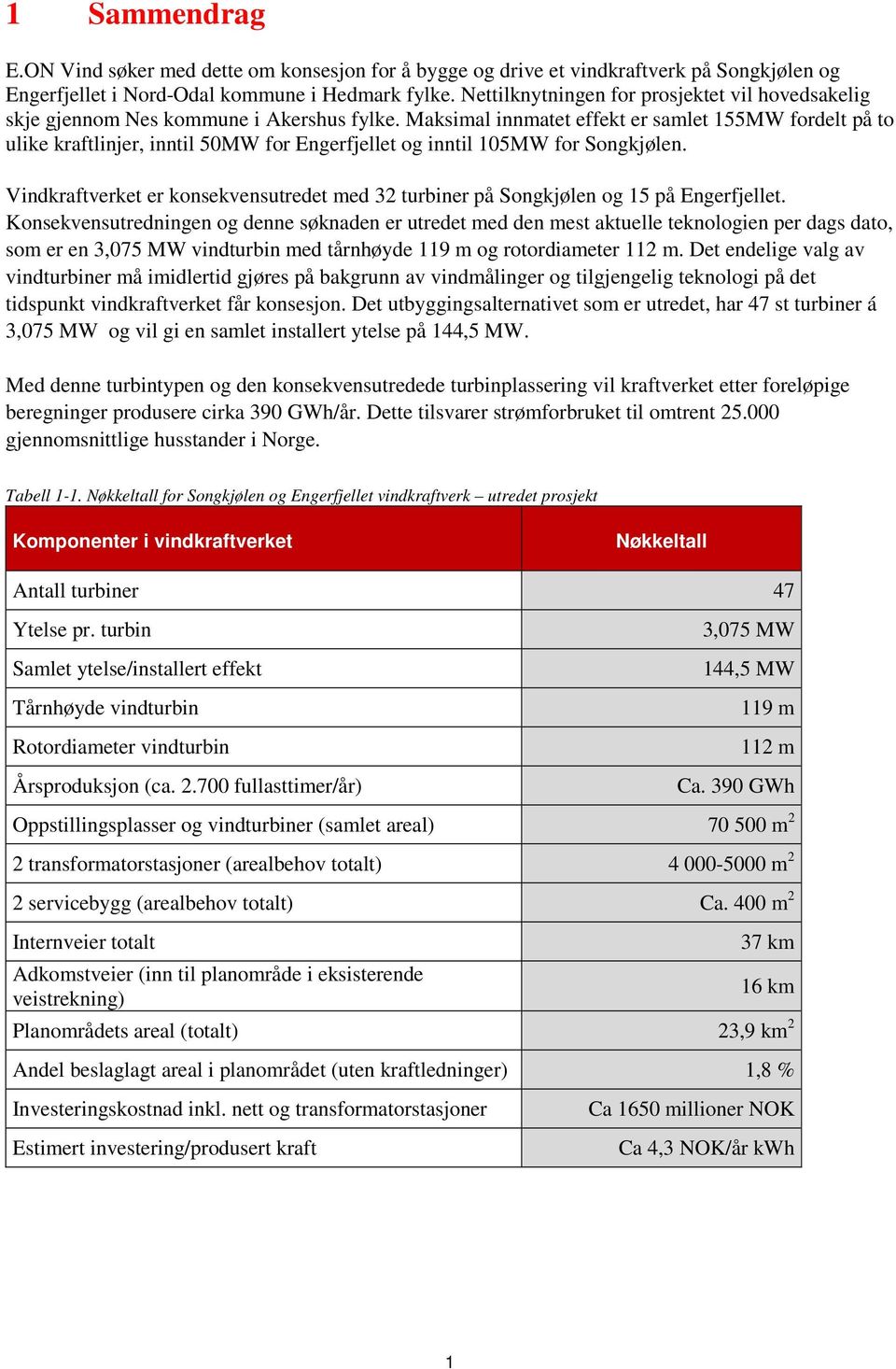 Maksimal innmatet effekt er samlet 155MW fordelt på to ulike kraftlinjer, inntil 50MW for Engerfjellet og inntil 105MW for Songkjølen.