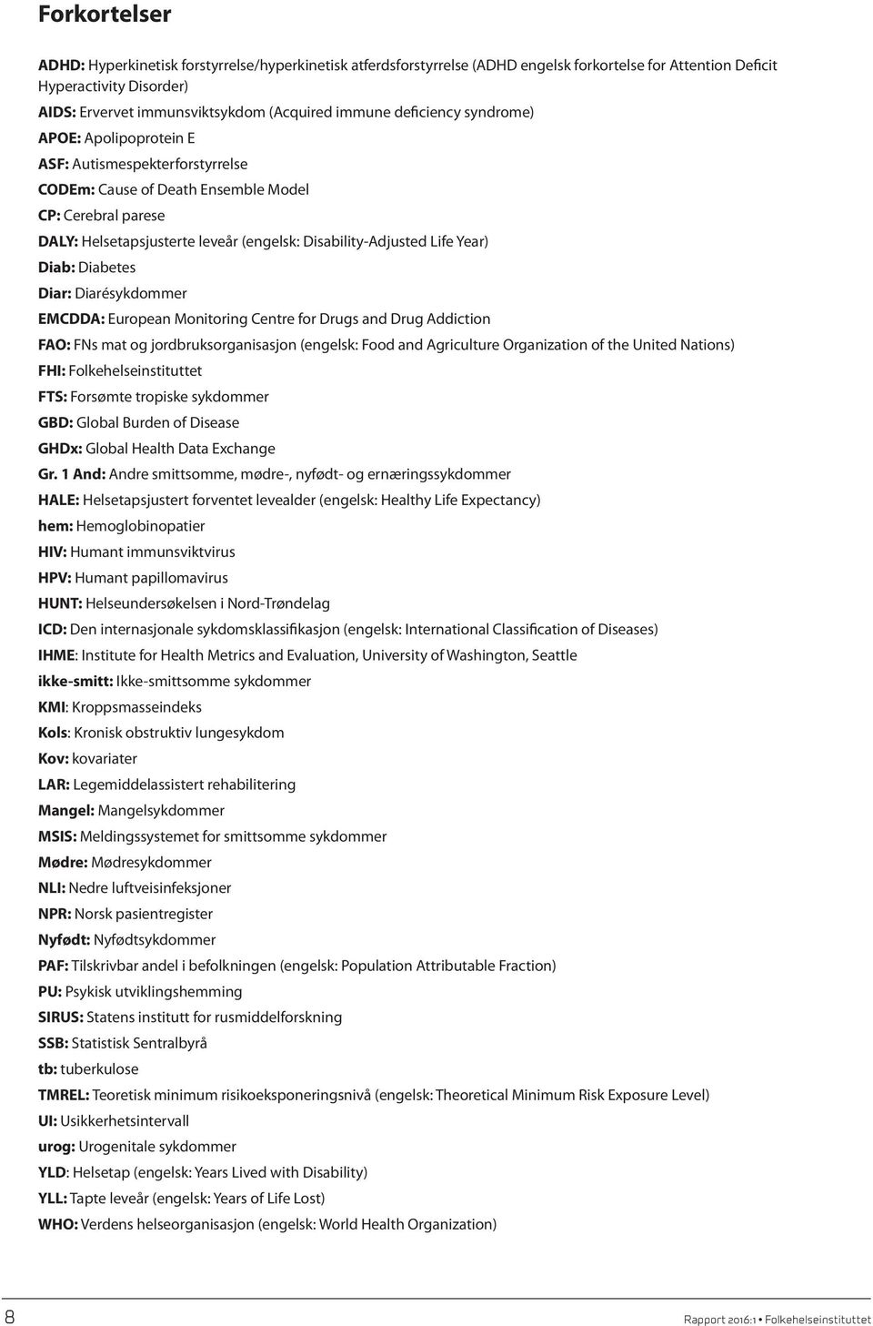 Disability-Adjusted Life Year) Diab: Diabetes Diar: Diarésykdommer EMCDDA: European Monitoring Centre for Drugs and Drug Addiction FAO: FNs mat og jordbruksorganisasjon (engelsk: Food and Agriculture