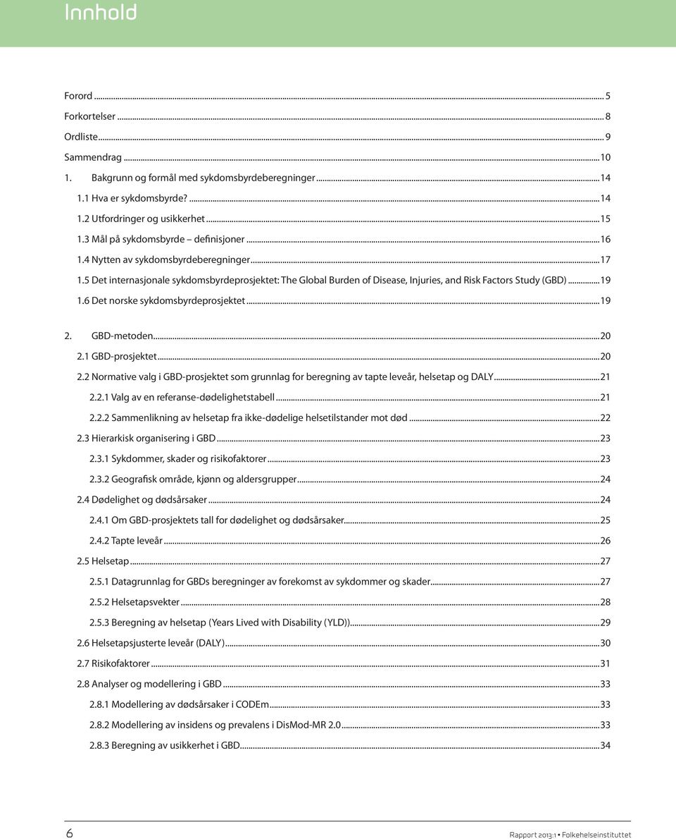 ..19 1.6 Det norske sykdomsbyrdeprosjektet...19 2. GBD-metoden...20 2.1 GBD-prosjektet...20 2.2 Normative valg i GBD-prosjektet som grunnlag for beregning av tapte leveår, helsetap og DALY...21 2.2.1 Valg av en referanse-dødelighetstabell.