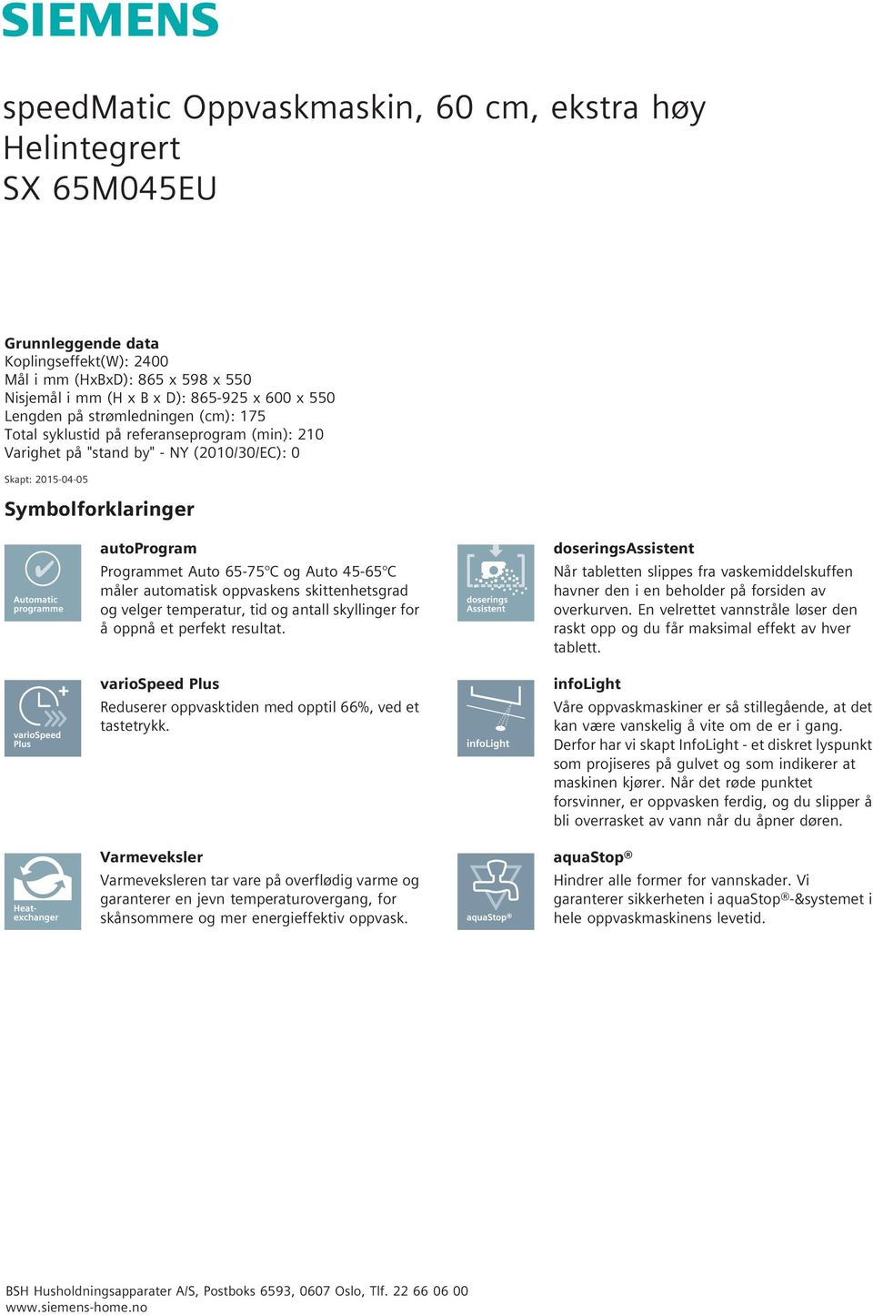 og Auto 45-65 C måler automatisk oppvaskens skittenhetsgrad og velger temperatur, tid og antall skyllinger for å oppnå et perfekt resultat.