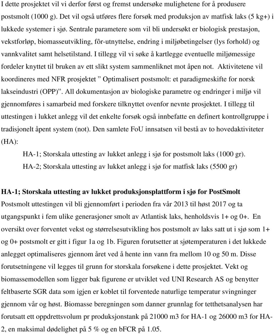 Sentrale parametere som vil bli undersøkt er biologisk prestasjon, vekstforløp, biomasseutvikling, fôr-utnyttelse, endring i miljøbetingelser (lys forhold) og vannkvalitet samt helsetilstand.