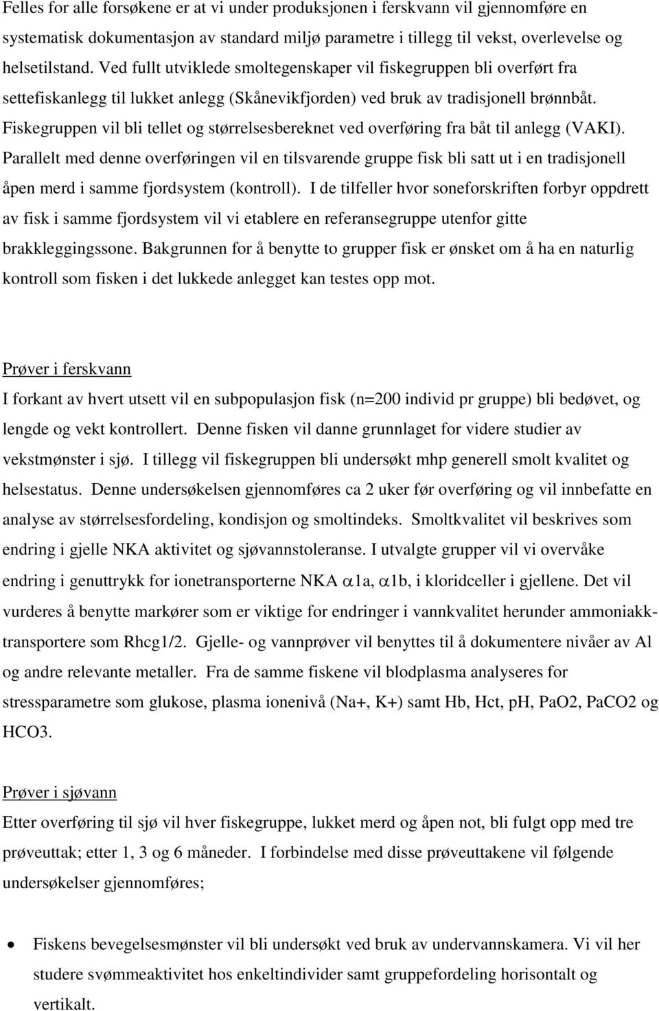 Fiskegruppen vil bli tellet og størrelsesbereknet ved overføring fra båt til anlegg (VAKI).