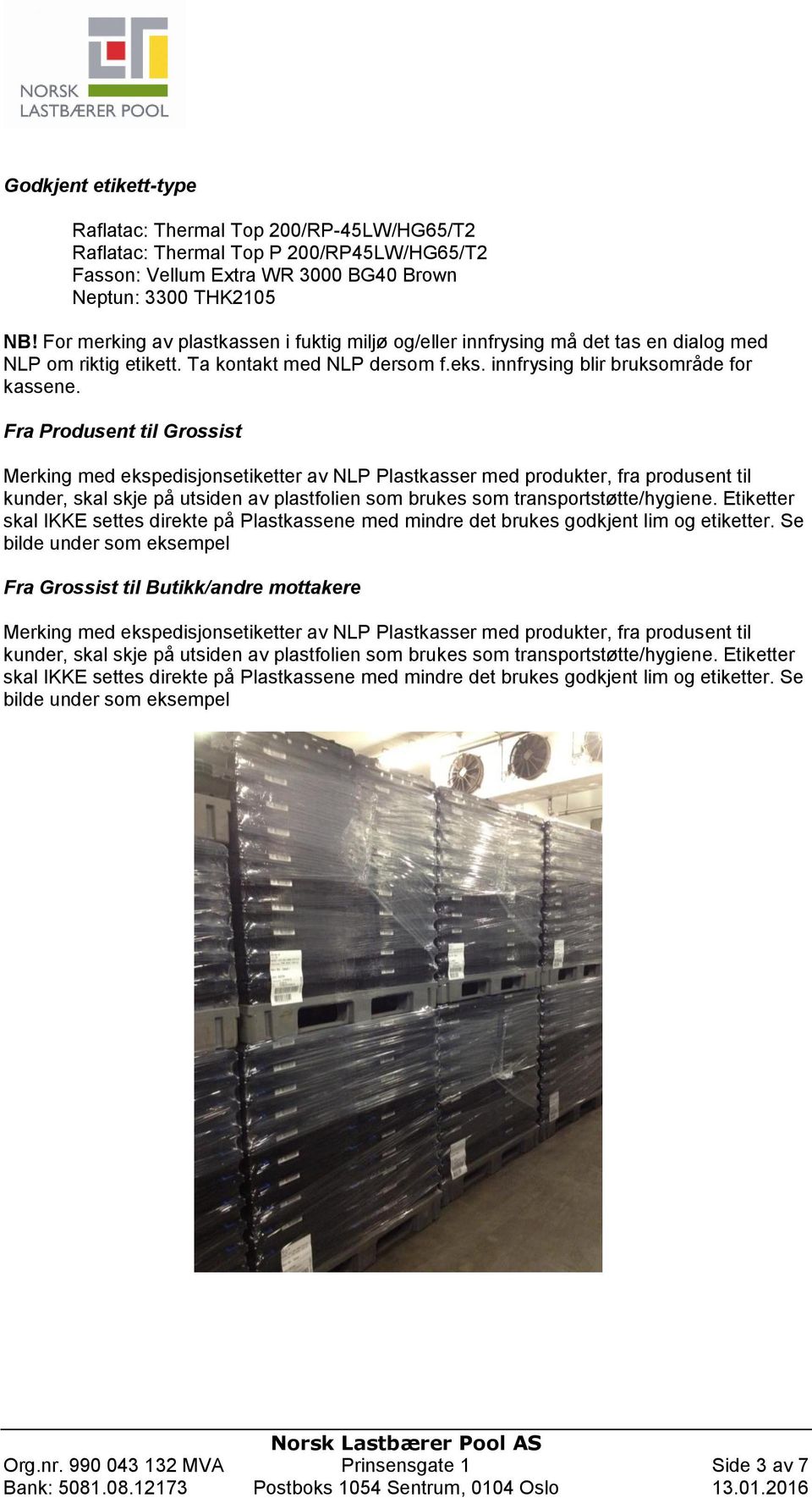 Fra Produsent til Grossist Merking med ekspedisjonsetiketter av NLP Plastkasser med produkter, fra produsent til kunder, skal skje på utsiden av plastfolien som brukes som transportstøtte/hygiene.