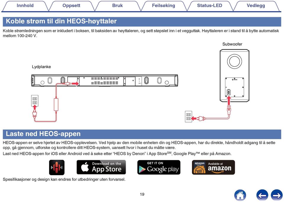 av den mobile enheten din og HEOS-appen, har du direkte, håndholdt adgang til å sette opp, gå gjennom, utforske og kontrollere ditt HEOS-system, uansett hvor i huset du måtte være