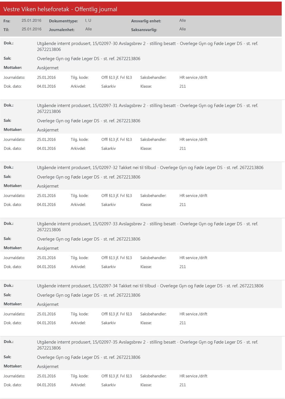 dato: 04.01.2016 Arkivdel: Sakarkiv tgående internt produsert, 15/02097-32 Takket nei til tilbud - Overlege Gyn og Føde Leger DS - st. ref. 2673806 Overlege Gyn og Føde Leger DS - st. ref. 2673806 Dok.