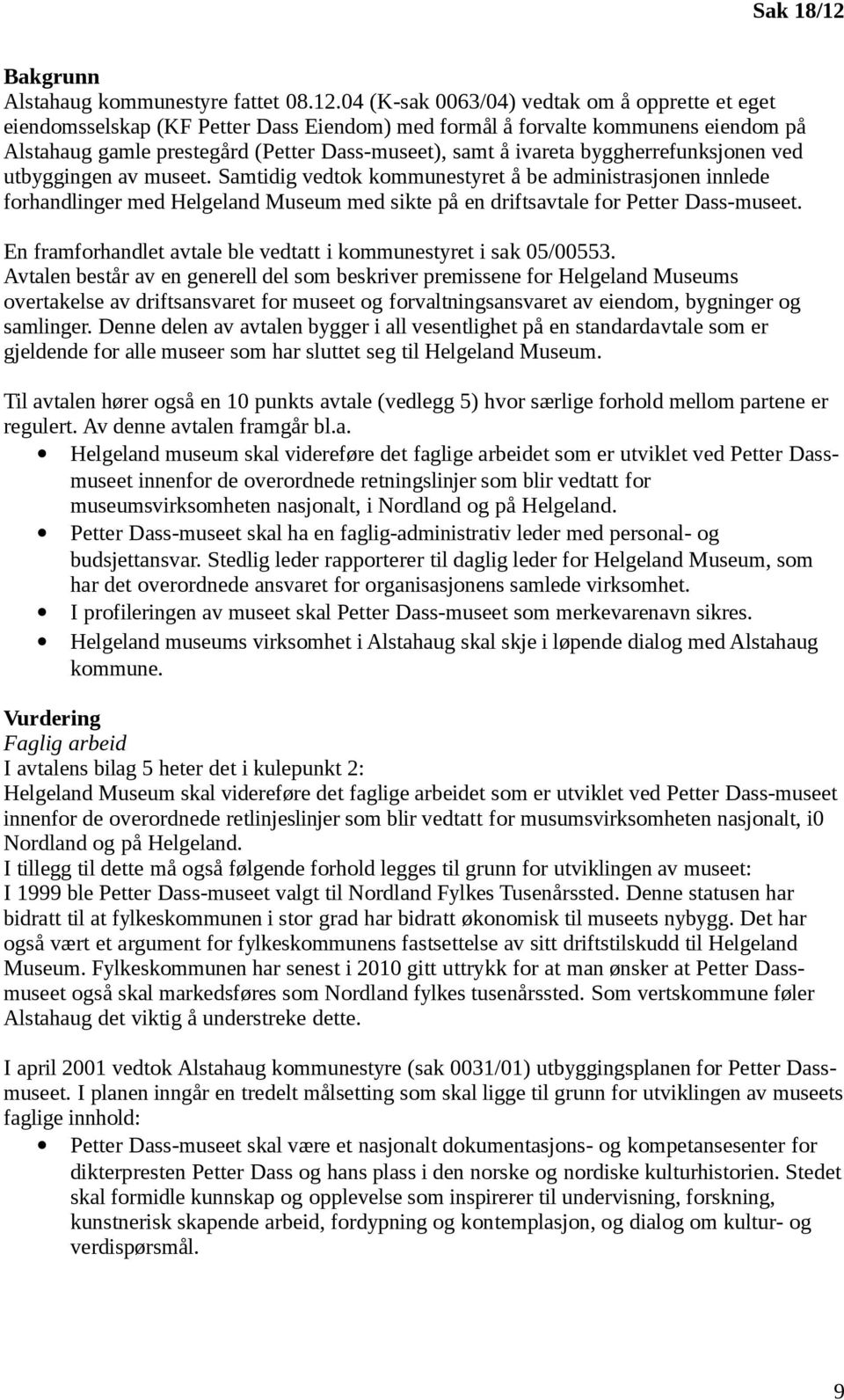 04 (K-sak 0063/04) vedtak om å opprette et eget eiendomsselskap (KF Petter Dass Eiendom) med formål å forvalte kommunens eiendom på Alstahaug gamle prestegård (Petter Dass-museet), samt å ivareta