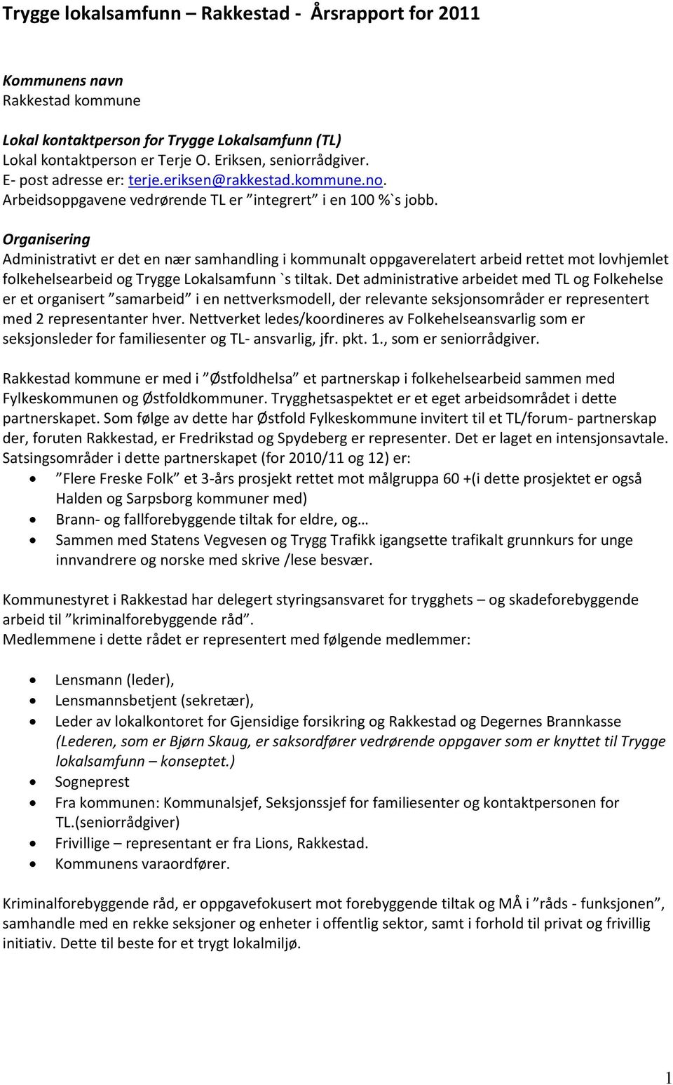 Organisering Administrativt er det en nær samhandling i kommunalt oppgaverelatert arbeid rettet mot lovhjemlet folkehelsearbeid og Trygge Lokalsamfunn `s tiltak.