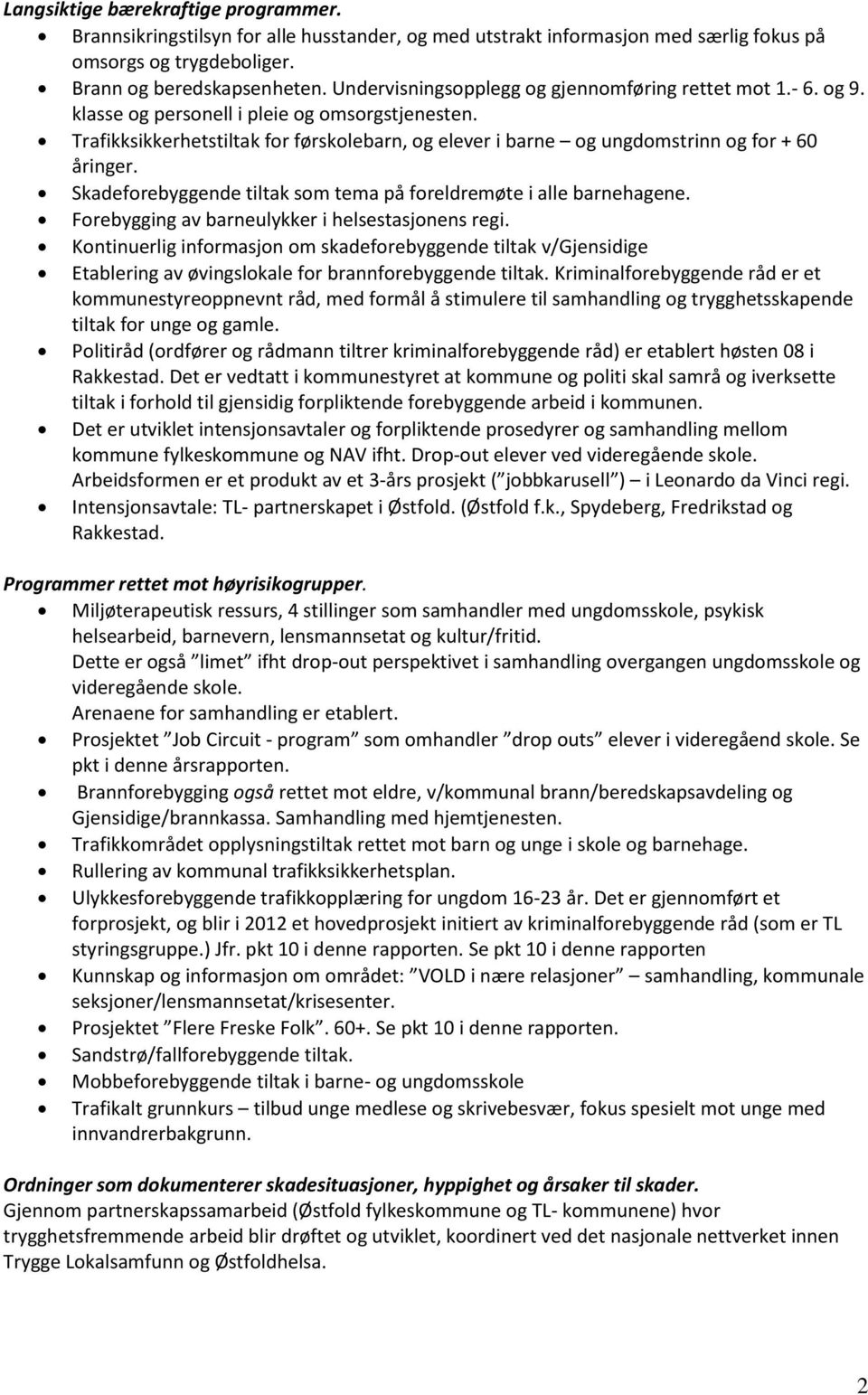 Trafikksikkerhetstiltak for førskolebarn, og elever i barne og ungdomstrinn og for + 60 åringer. Skadeforebyggende tiltak som tema på foreldremøte i alle barnehagene.