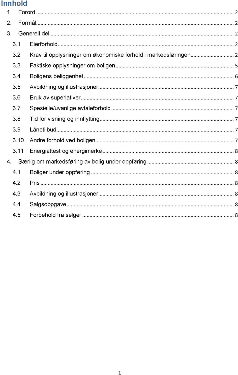 .. 7 3.9 Lånetilbud... 7 3.10 Andre forhold ved boligen... 7 3.11 Energiattest og energimerke... 8 4. Særlig om markedsføring av bolig under oppføring... 8 4.1 Boliger under oppføring.