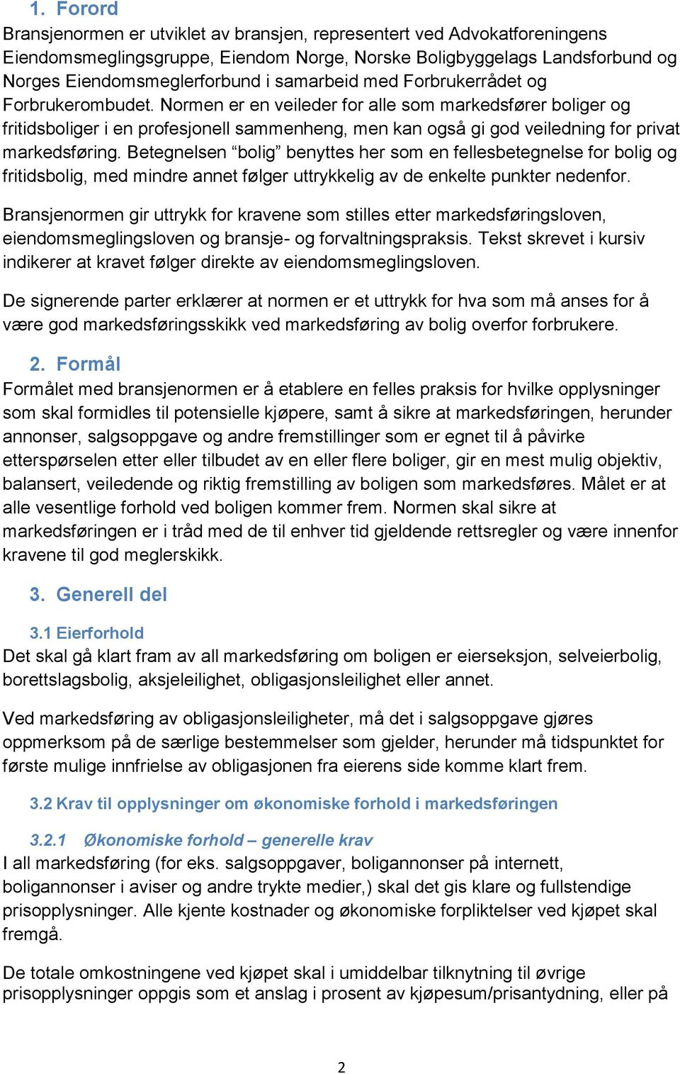 Normen er en veileder for alle som markedsfører boliger og fritidsboliger i en profesjonell sammenheng, men kan også gi god veiledning for privat markedsføring.