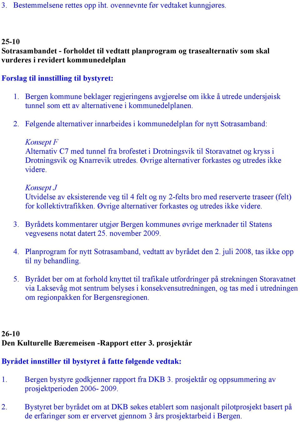 Bergen kommune beklager regjeringens avgjørelse om ikke å utrede undersjøisk tunnel som ett av alternativene i kommunedelplanen. 2.