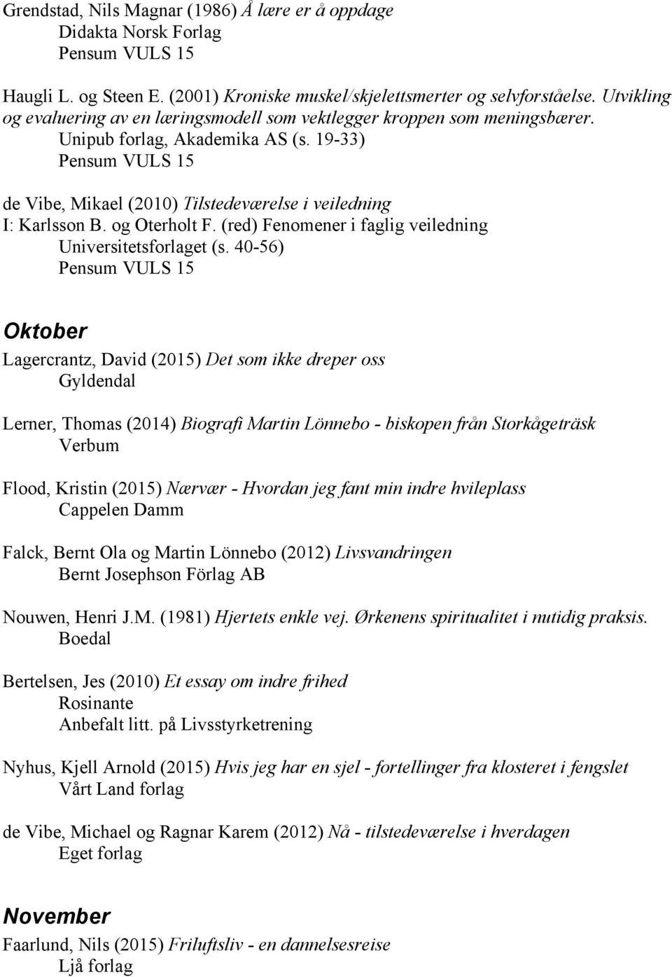 19-33) Pensum VULS 15 de Vibe, Mikael (2010) Tilstedeværelse i veiledning I: Karlsson B. og Oterholt F. (red) Fenomener i faglig veiledning Universitetsforlaget (s.