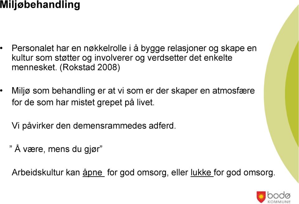 (Rokstad 2008) Miljø som behandling er at vi som er der skaper en atmosfære for de som har mistet