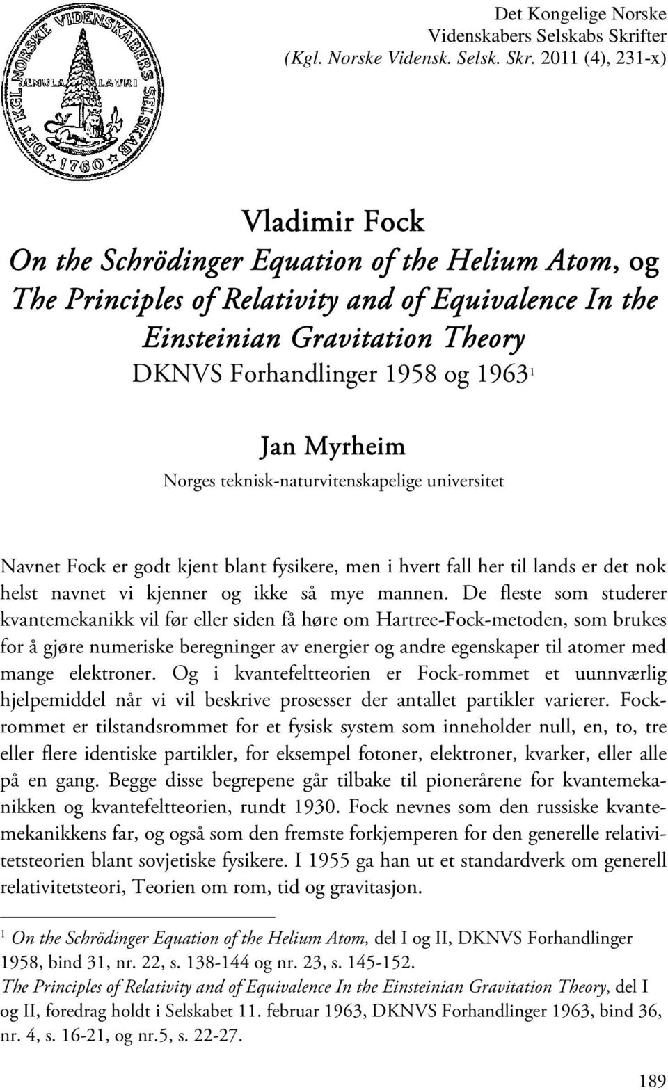 2011 (4), 231-x) Vladimir Fock On the Schrödinger Equation of the Helium Atom, og The Principles of Relativity and of Equivalence In the Einsteinian Gravitation Theory DKNVS Forhandlinger 1958 og