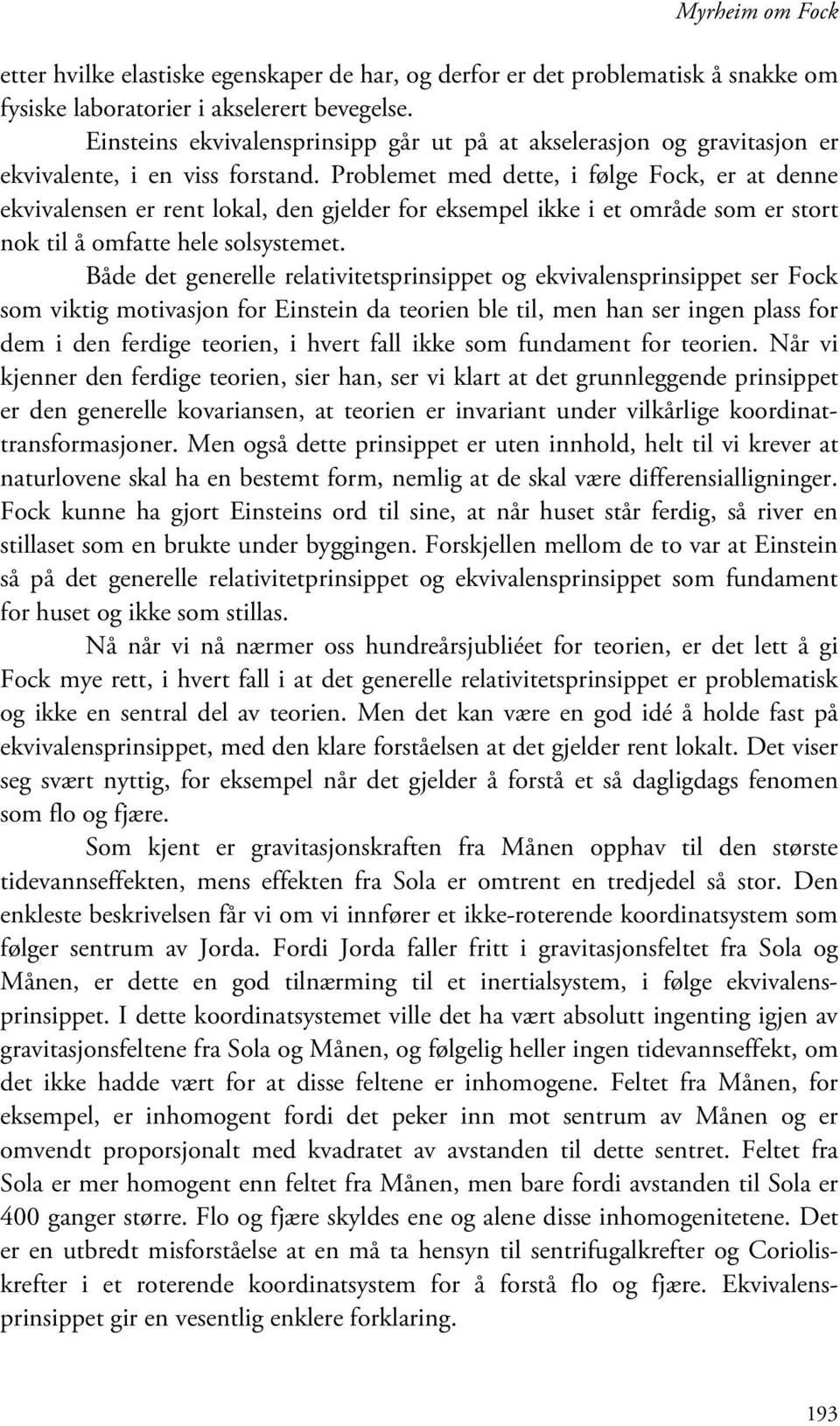 Problemet med dette, i følge Fock, er at denne ekvivalensen er rent lokal, den gjelder for eksempel ikke i et område som er stort nok til å omfatte hele solsystemet.