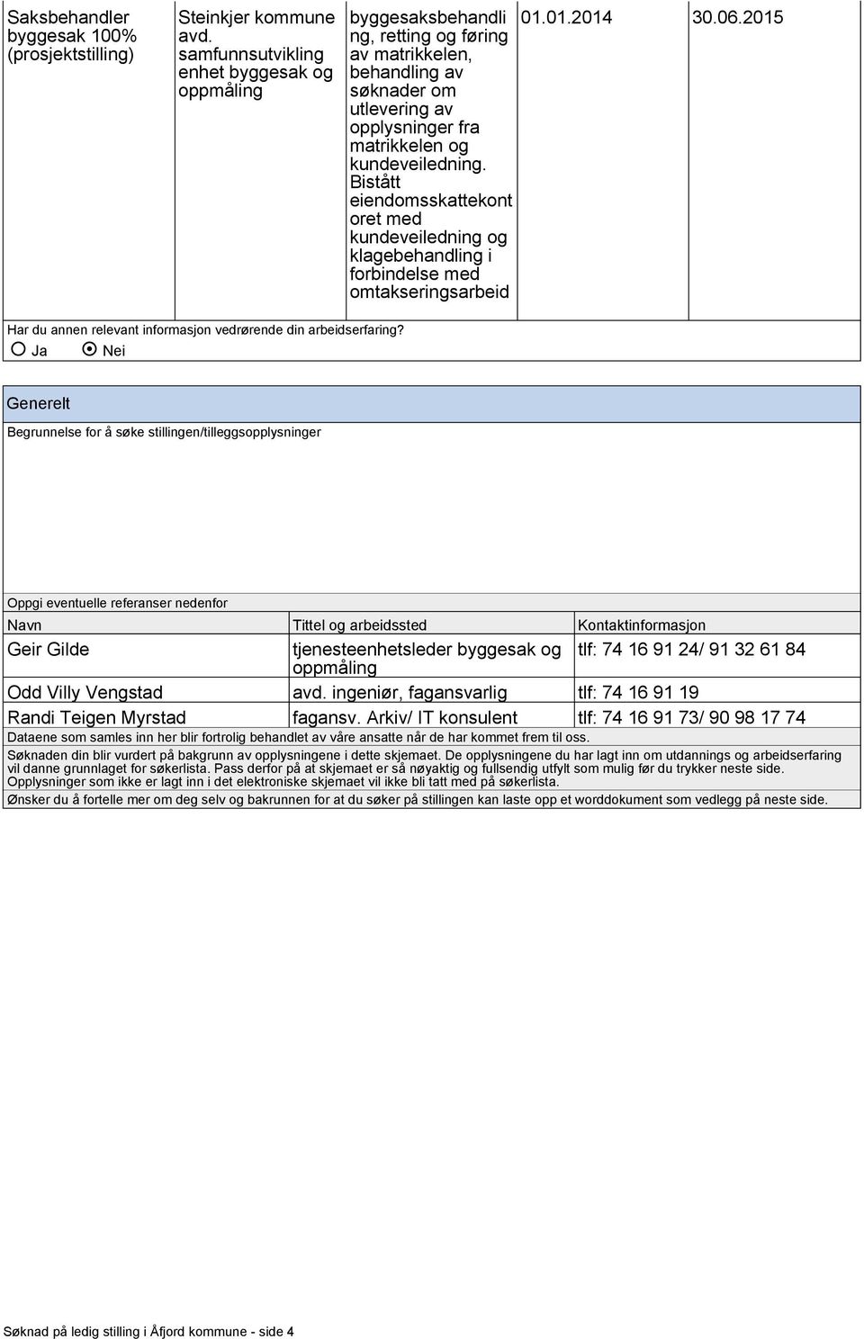 Ja Nei Generelt Begrunnelse for å søke stillingen/tilleggsopplysninger Oppgi eventuelle referanser nedenfor Navn Tittel og arbeidssted Kontaktinformasjon Geir Gilde tjenesteenhetsleder byggesak og