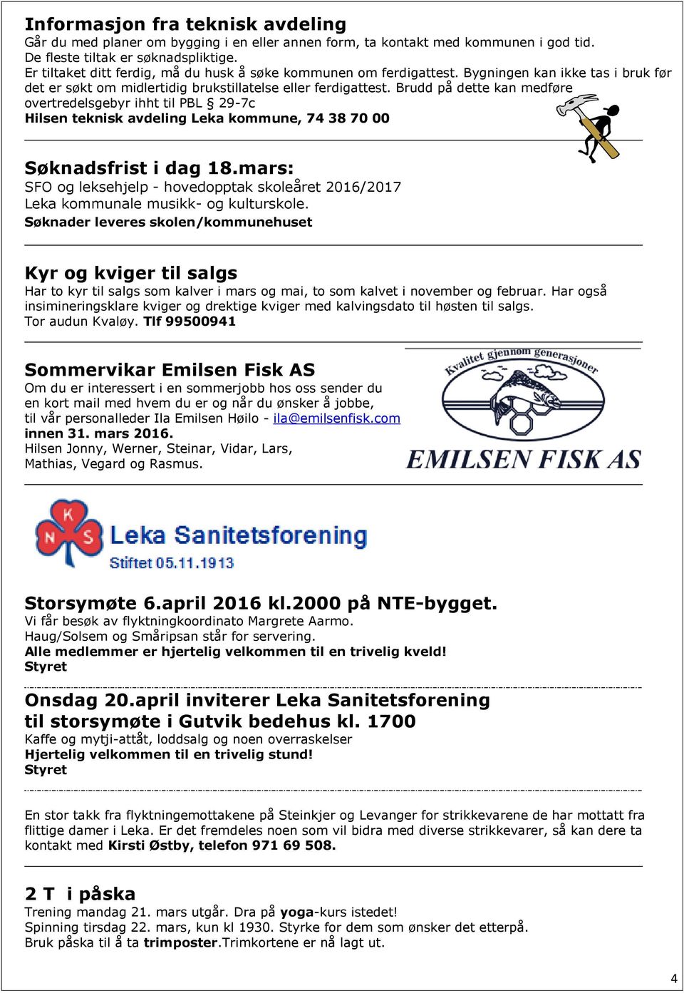 Brudd på dette kan medføre overtredelsgebyr ihht til PBL 29-7c Hilsen teknisk avdeling Leka kommune, 74 38 70 00 Søknadsfrist i dag 18.