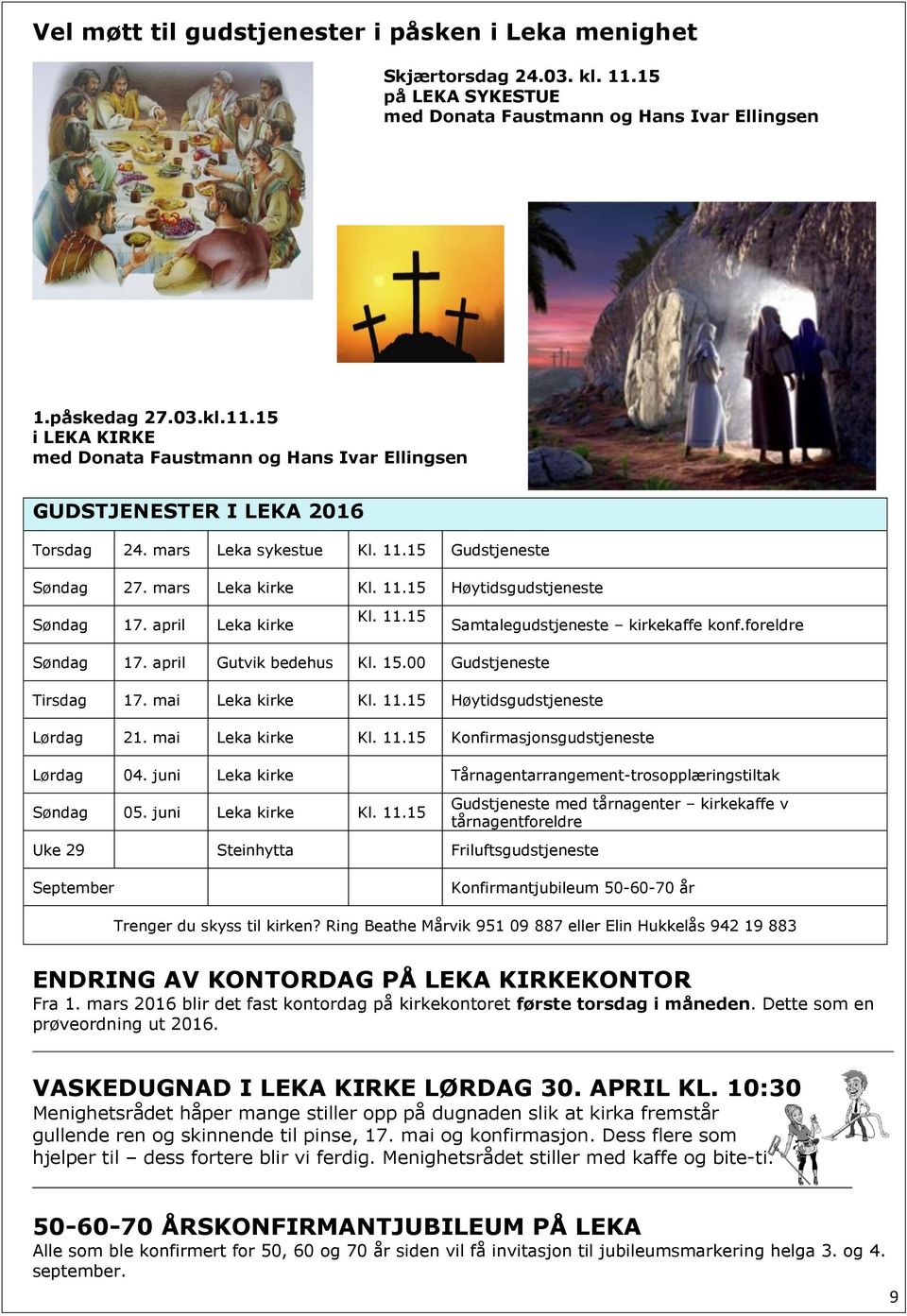 april Gutvik bedehus Kl. 15.00 Gudstjeneste Tirsdag 17. mai Leka kirke Kl. 11.15 Høytidsgudstjeneste Lørdag 21. mai Leka kirke Kl. 11.15 Konfirmasjonsgudstjeneste Lørdag 04.