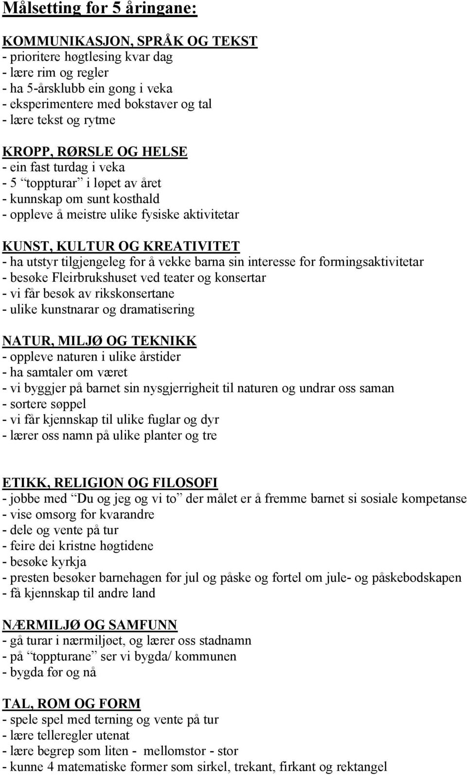 tilgjengeleg for å vekke barna sin interesse for formingsaktivitetar - besøke Fleirbrukshuset ved teater og konsertar - vi får besøk av rikskonsertane - ulike kunstnarar og dramatisering NATUR, MILJØ