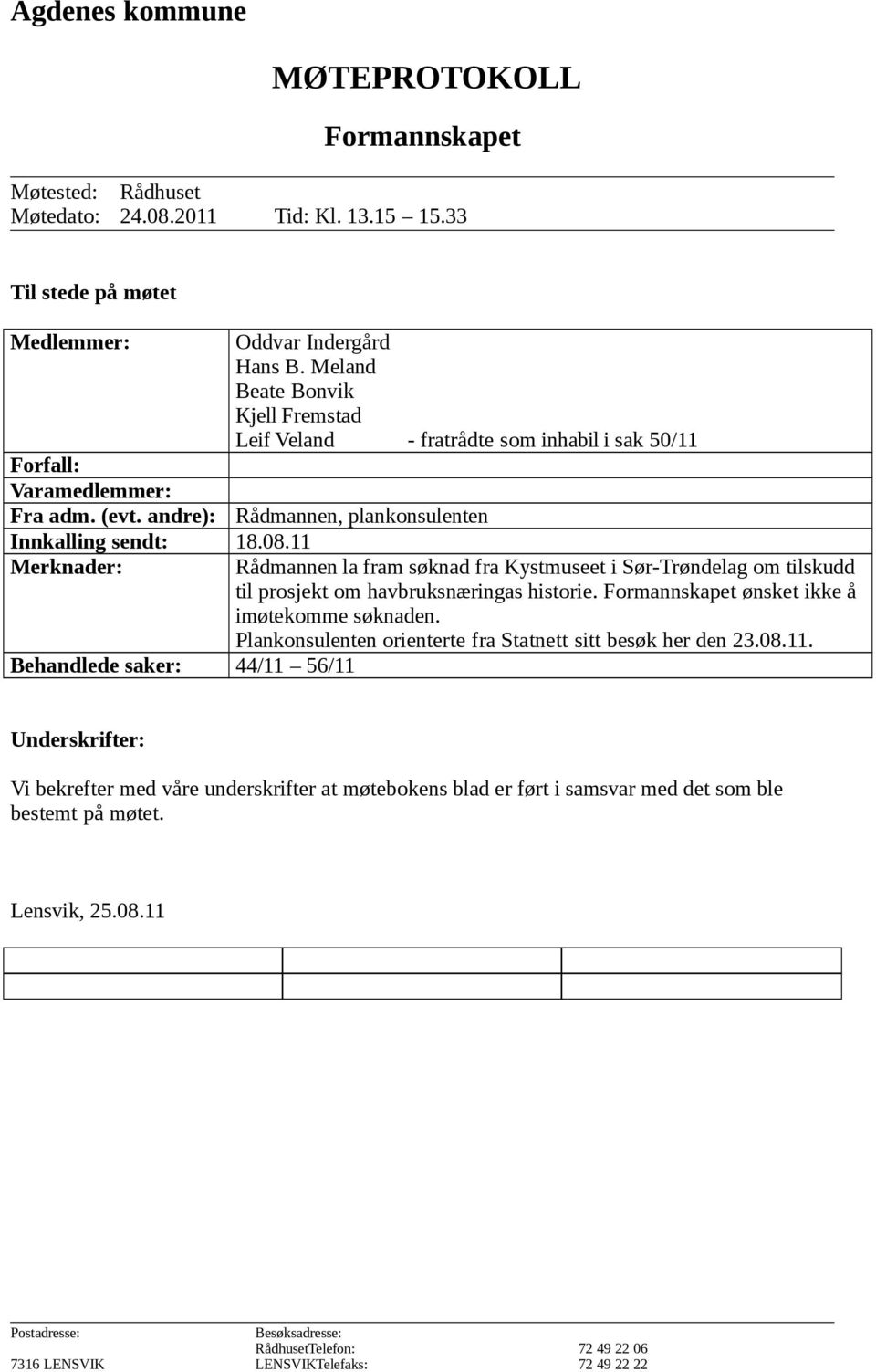 11 Merknader: Behandlede saker: 44/11 56/11 Rådmannen la fram søknad fra Kystmuseet i Sør-Trøndelag om tilskudd til prosjekt om havbruksnæringas historie.