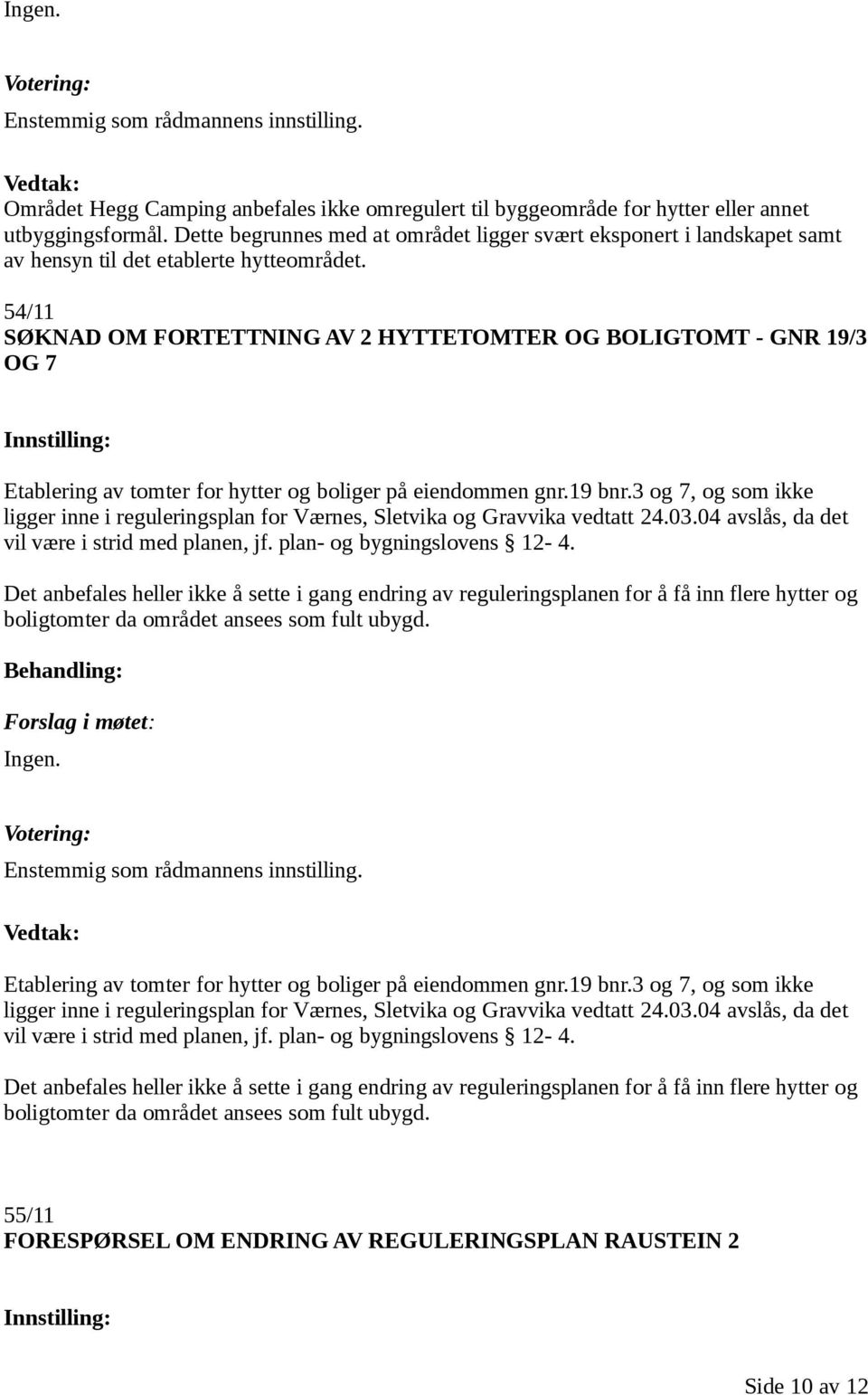 54/11 SØKNAD OM FORTETTNING AV 2 HYTTETOMTER OG BOLIGTOMT - GNR 19/3 OG 7 Etablering av tomter for hytter og boliger på eiendommen gnr.19 bnr.