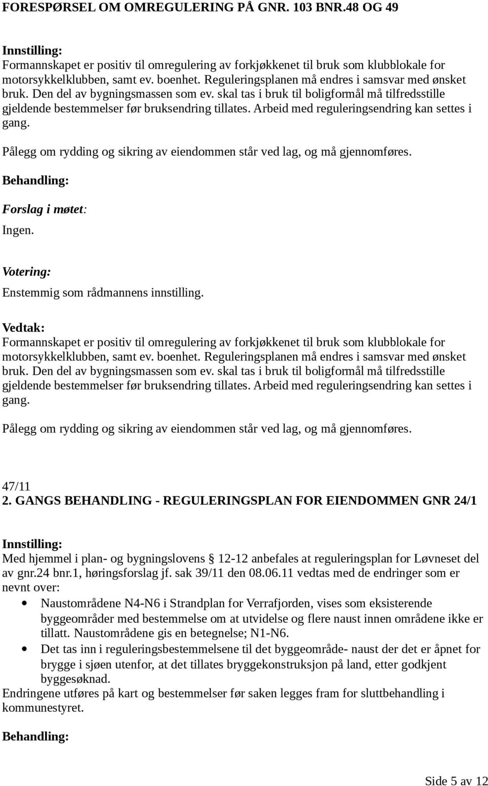 Arbeid med reguleringsendring kan settes i gang. Pålegg om rydding og sikring av eiendommen står ved lag, og må gjennomføres.